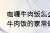 咖喱牛肉饭怎么做需要什么材料 咖喱牛肉饭的家常做法