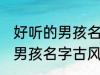 好听的男孩名字古风高冷 简单好听的男孩名字古风