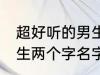 超好听的男生名字两个字 超好听的男生两个字名字推荐