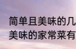 简单且美味的几种家常菜做法 简单且美味的家常菜有那几种做法