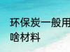 环保炭一般用什么材料 环保炭一般用啥材料