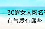 30岁女人网名有气质 30岁女人网名有气质有哪些