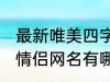 最新唯美四字情侣网名 最新唯美四字情侣网名有哪些