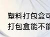 塑料打包盒可以放微波炉加热吗 塑料打包盒能不能用微波炉加热