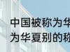 中国被称为华夏还称为什么 中国被称为华夏别的称呼还有什么