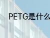 PETG是什么塑料 PETG是啥塑料