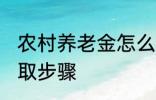 农村养老金怎么领取 村养老保险的领取步骤