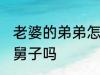 老婆的弟弟怎么称呼 老婆的弟弟是小舅子吗