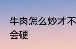 牛肉怎么炒才不会硬 牛肉如何炒才不会硬