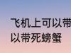 飞机上可以带死螃蟹吗 飞机上可不可以带死螃蟹