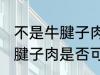 不是牛腱子肉可以做酱牛肉吗 不是牛腱子肉是否可以做酱牛肉