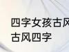 四字女孩古风名字 仙气清冷女子名字古风四字