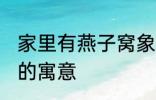 家里有燕子窝象征什么 家里有燕子窝的寓意