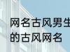 网名古风男生霸气冷酷好听 比较好听的古风网名