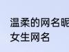 温柔的网名昵称女两个字 简单好听的女生网名