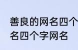 善良的网名四个字大全 寓意善良的网名四个字网名