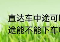 直达车中途可以下车吗 客车直达车中途能不能下车呢